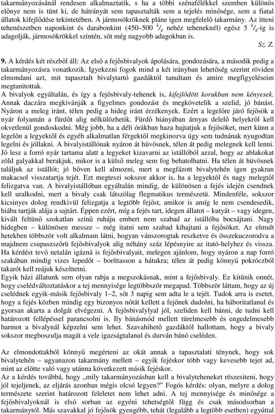 Az itteni tehenészetben naponkint és darabonkint (450 500 k / g nehéz teheneknél) egész 5 k / g -ig is adagolják, jármosökrökkel szintén, sıt még nagyobb adagokban is. Sz. Z. 9.