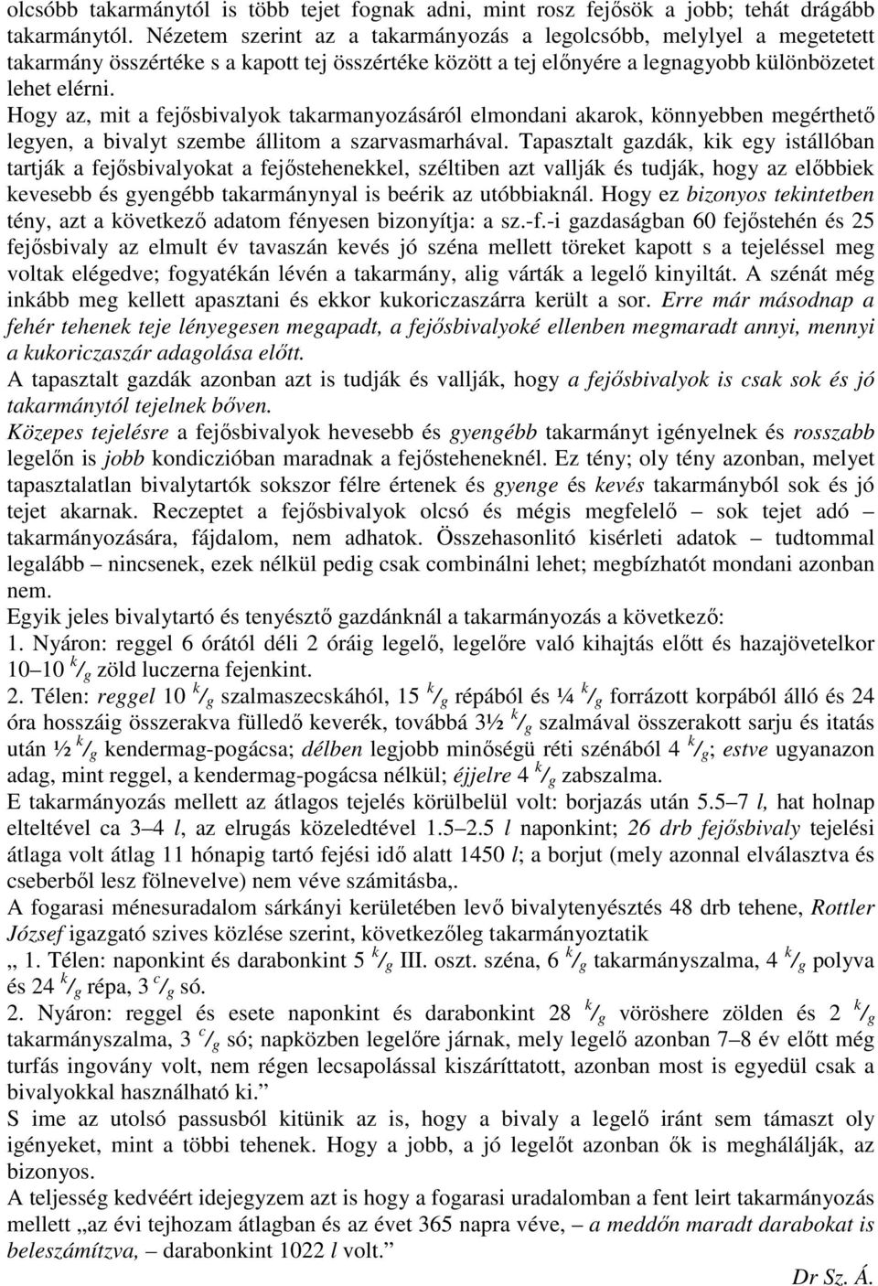 Hogy az, mit a fejısbivalyok takarmanyozásáról elmondani akarok, könnyebben megérthetı legyen, a bivalyt szembe állitom a szarvasmarhával.