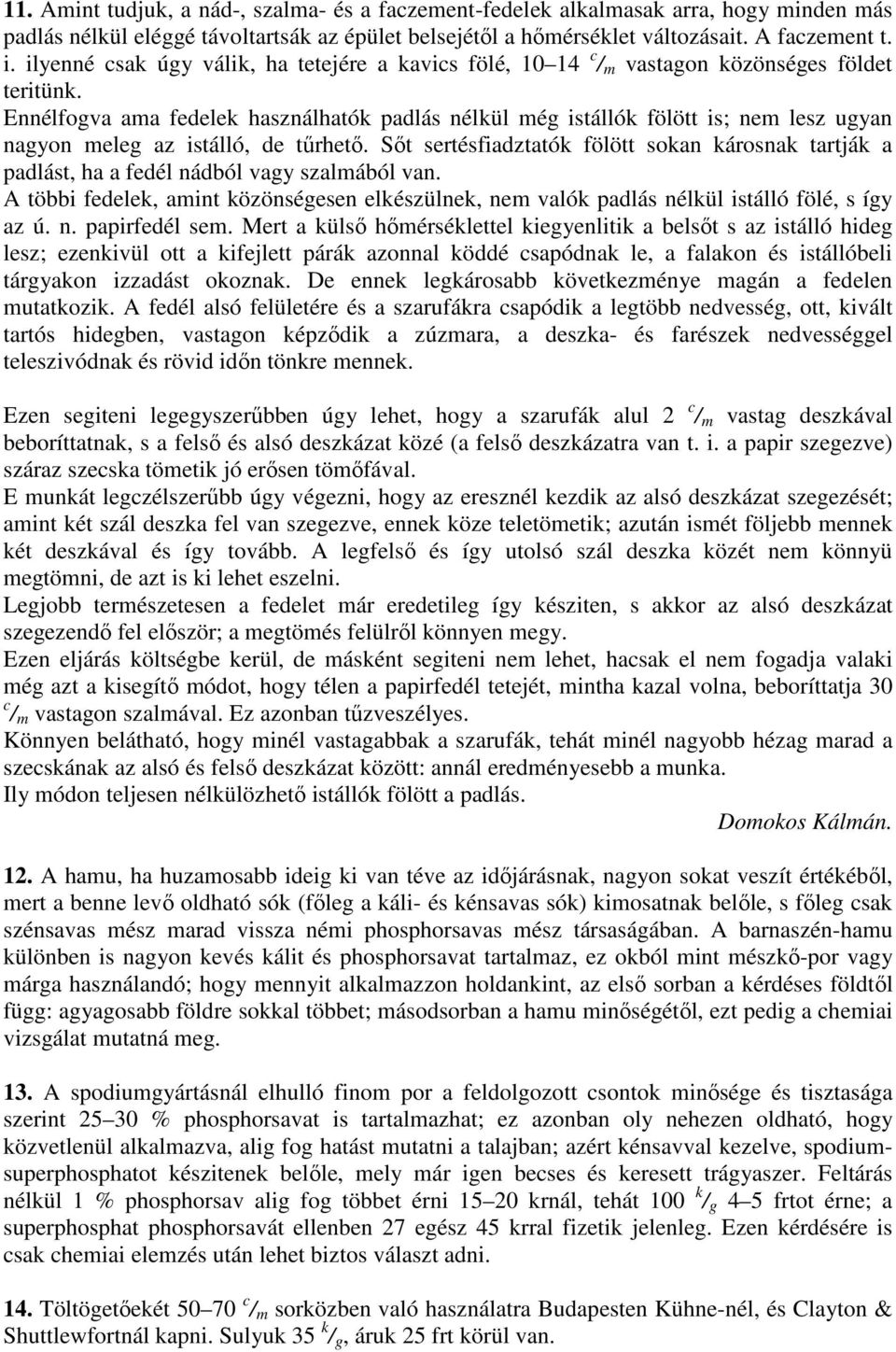 Ennélfogva ama fedelek használhatók padlás nélkül még istállók fölött is; nem lesz ugyan nagyon meleg az istálló, de tőrhetı.