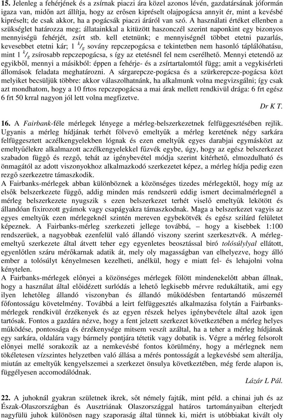 A használati értéket ellenben a szükséglet határozza meg; állatainkkal a kitüzött haszonczél szerint naponkint egy bizonyos mennyiségü fehérjét, zsírt stb.