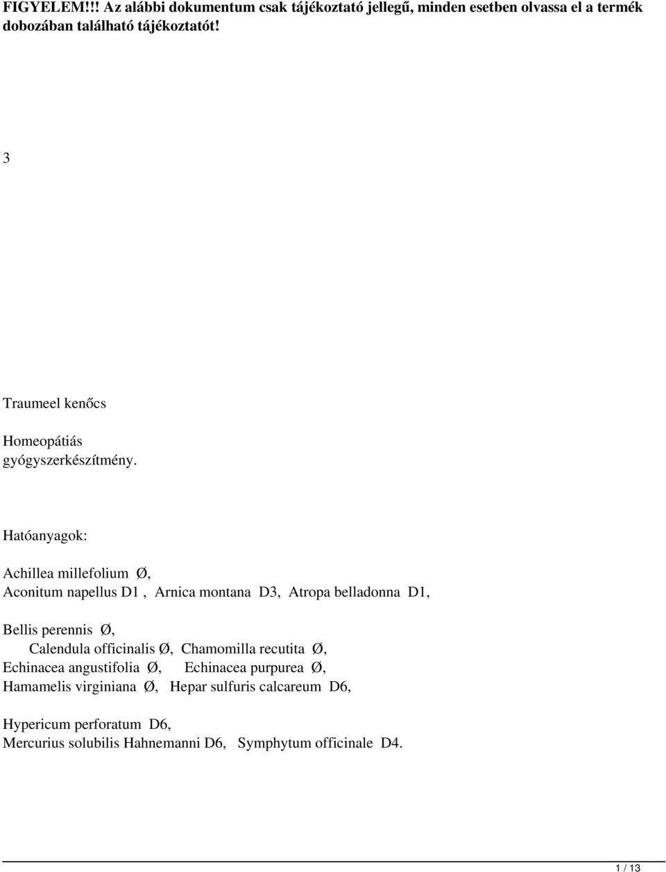 Hatóanyagok: Achillea millefolium Ø, Aconitum napellus D1, Arnica montana D3, Atropa belladonna D1, Bellis perennis Ø, Calendula