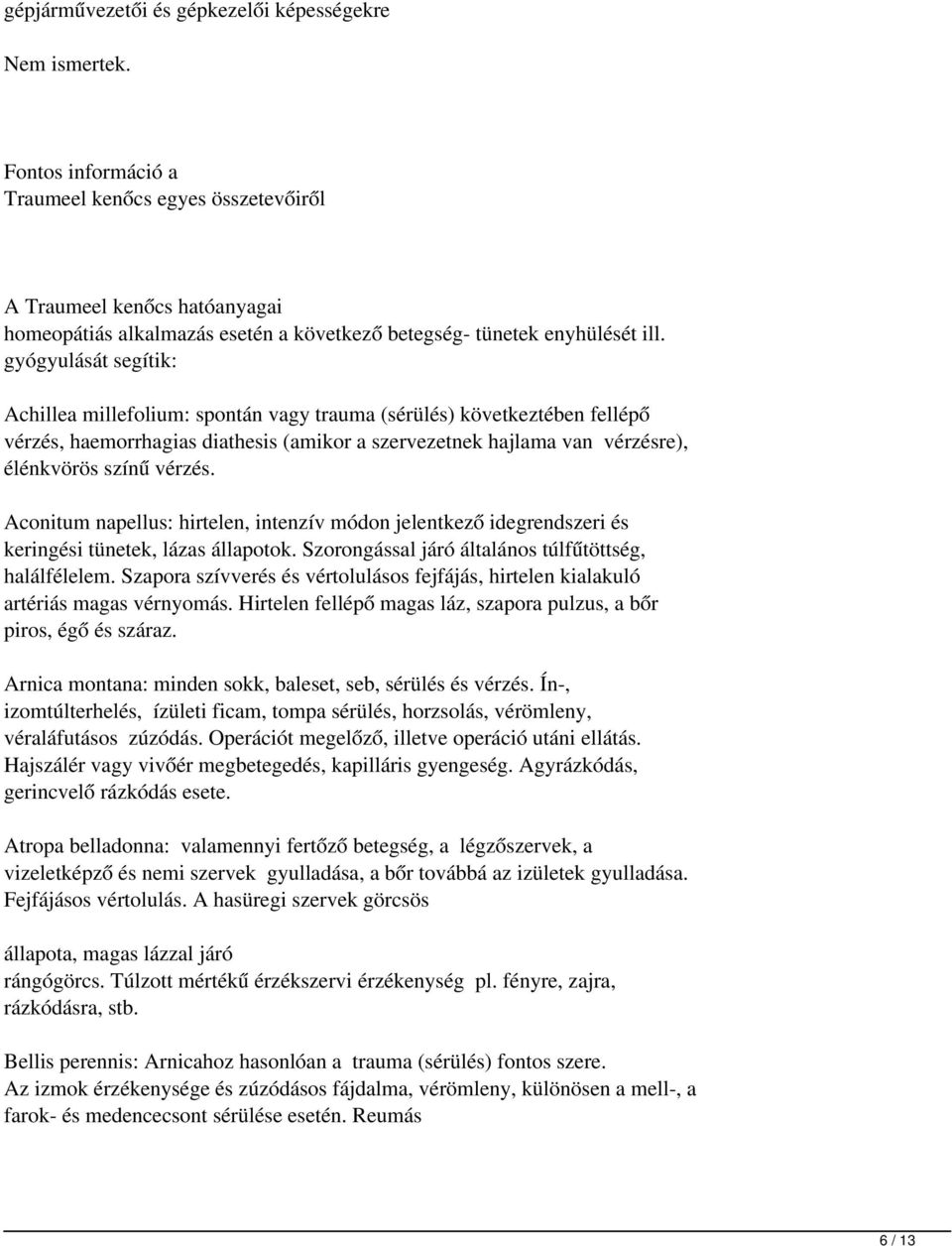 gyógyulását segítik: Achillea millefolium: spontán vagy trauma (sérülés) következtében fellépő vérzés, haemorrhagias diathesis (amikor a szervezetnek hajlama van vérzésre), élénkvörös színű vérzés.