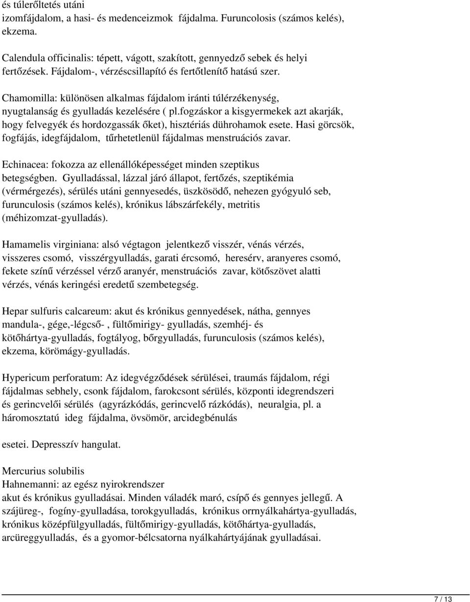 fogzáskor a kisgyermekek azt akarják, hogy felvegyék és hordozgassák őket), hisztériás dührohamok esete. Hasi görcsök, fogfájás, idegfájdalom, tűrhetetlenül fájdalmas menstruációs zavar.