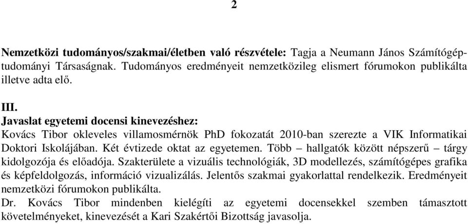 Több hallgatók között népszerű tárgy kidolgozója és előadója. Szakterülete a vizuális technológiák, 3D modellezés, számítógépes grafika és képfeldolgozás, információ vizualizálás.