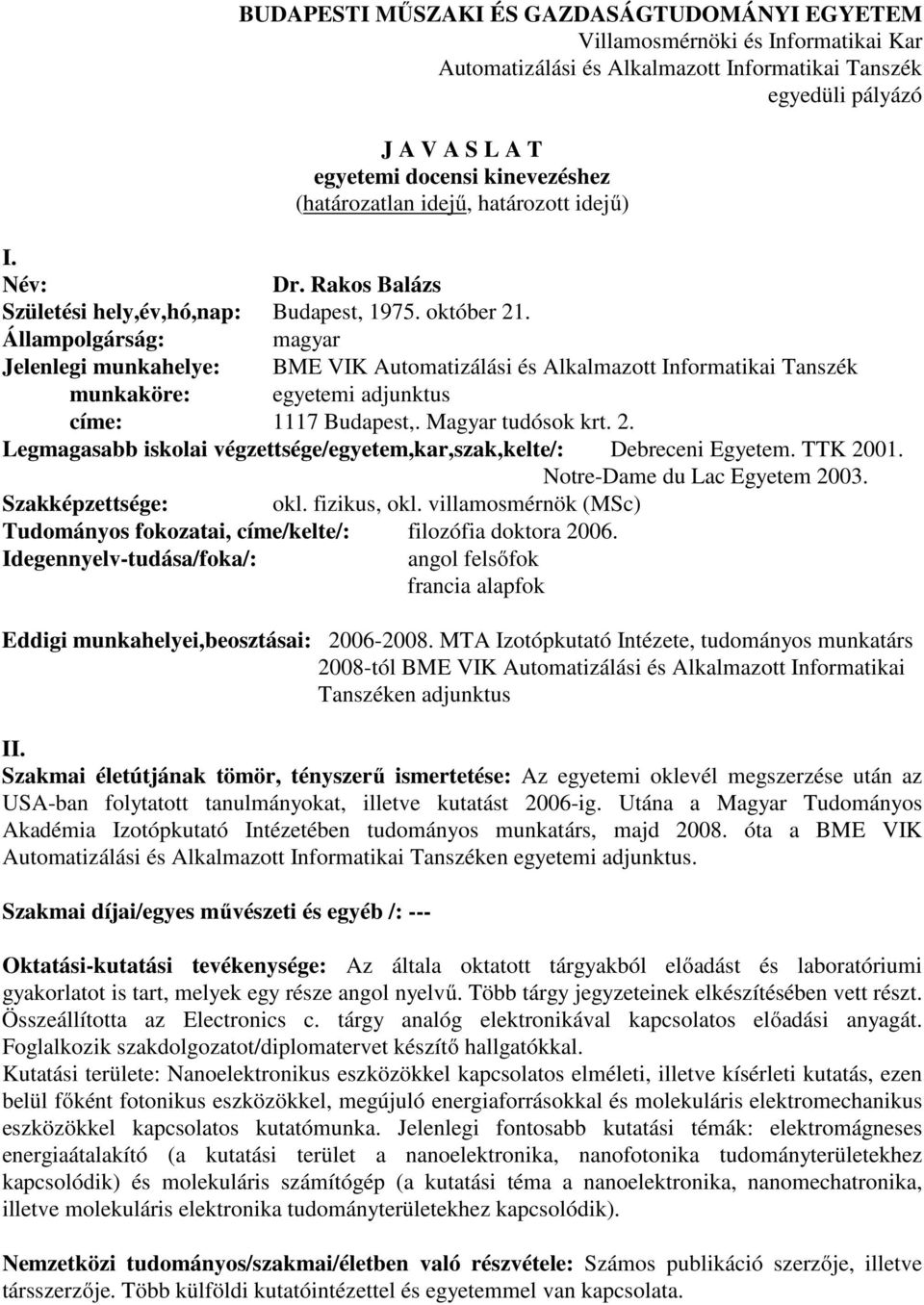 Állampolgárság: magyar Jelenlegi munkahelye: BME VIK Automatizálási és Alkalmazott Informatikai Tanszék munkaköre: egyetemi adjunktus címe: 1117 Budapest,. Magyar tudósok krt. 2.