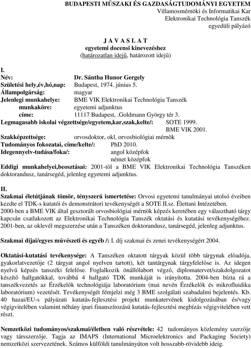 Állampolgárság: magyar Jelenlegi munkahelye: BME VIK Elektronikai Technológia Tanszék munkaköre: egyetemi adjunktus címe: 11117 Budapest,.Goldmann György tér 3.