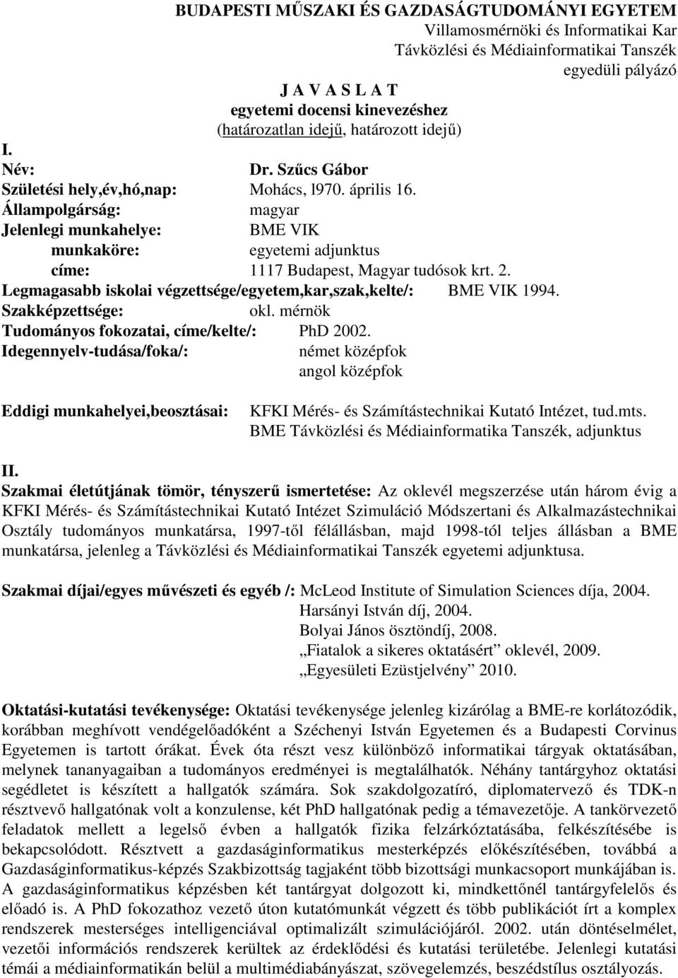 Állampolgárság: magyar Jelenlegi munkahelye: BME VIK munkaköre: egyetemi adjunktus címe: 1117 Budapest, Magyar tudósok krt. 2. Legmagasabb iskolai végzettsége/egyetem,kar,szak,kelte/: BME VIK 1994.