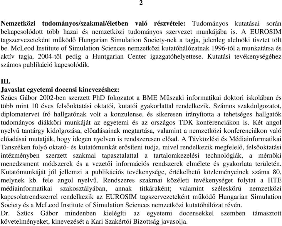 McLeod Institute of Simulation Sciences nemzetközi kutatóhálózatnak 1996-tól a munkatársa és aktív tagja, 2004-től pedig a Huntgarian Center igazgatóhelyettese.