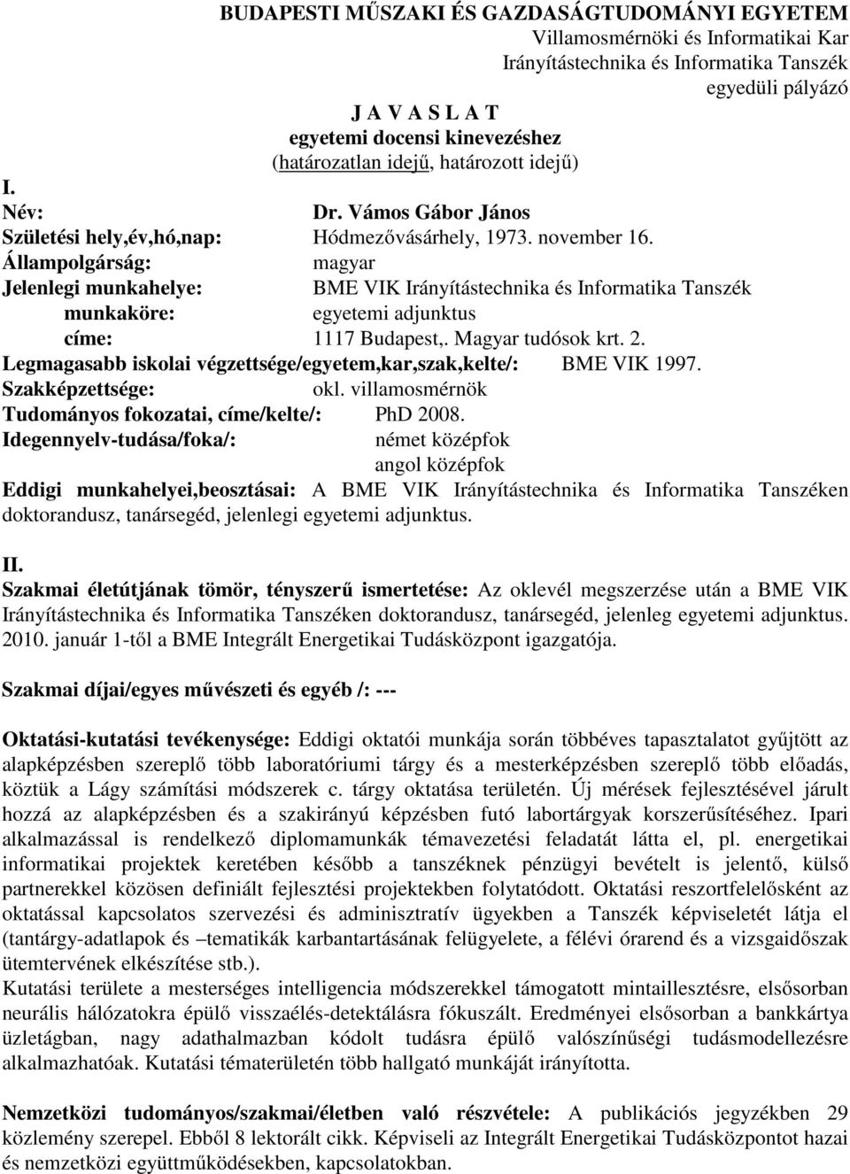 Állampolgárság: magyar Jelenlegi munkahelye: BME VIK Irányítástechnika és Informatika Tanszék munkaköre: egyetemi adjunktus címe: 1117 Budapest,. Magyar tudósok krt. 2.