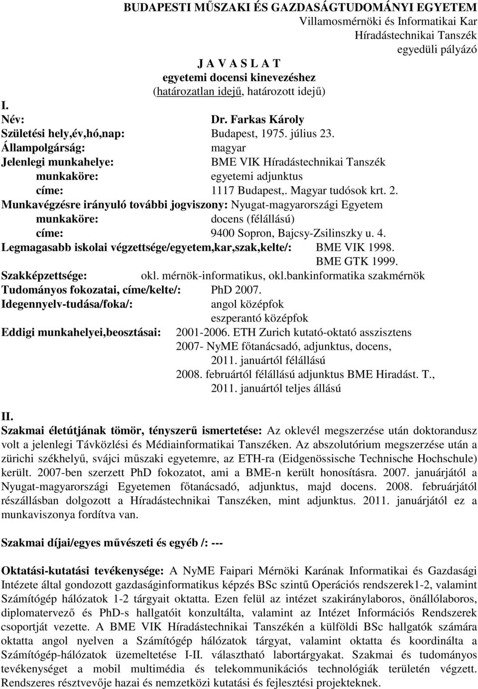 Állampolgárság: magyar Jelenlegi munkahelye: BME VIK Híradástechnikai Tanszék munkaköre: egyetemi adjunktus címe: 1117 Budapest,. Magyar tudósok krt. 2.