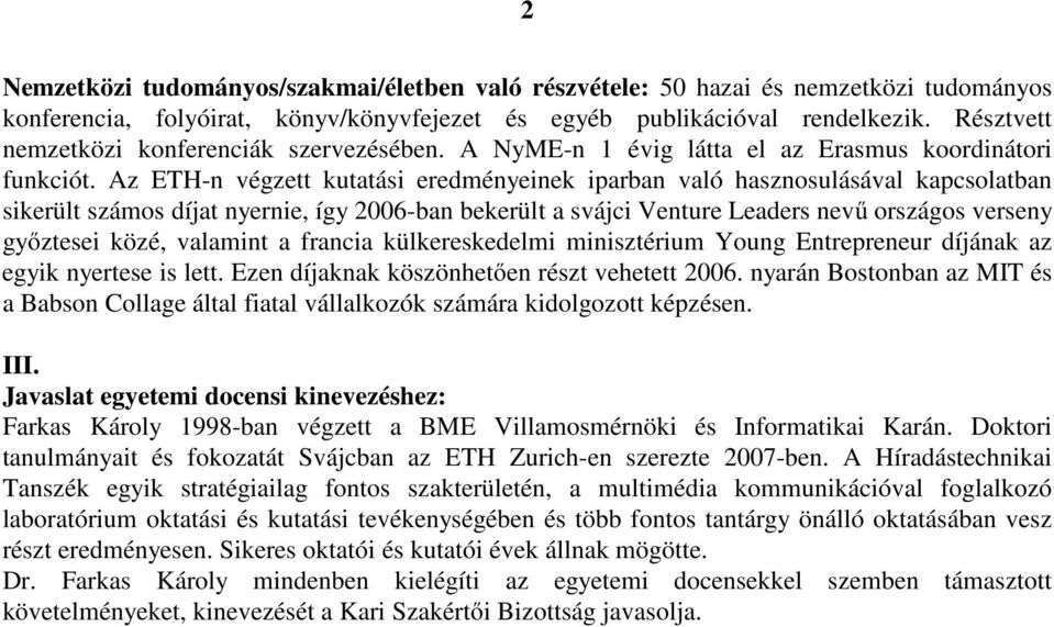 Az ETH-n végzett kutatási eredményeinek iparban való hasznosulásával kapcsolatban sikerült számos díjat nyernie, így 2006-ban bekerült a svájci Venture Leaders nevű országos verseny győztesei közé,