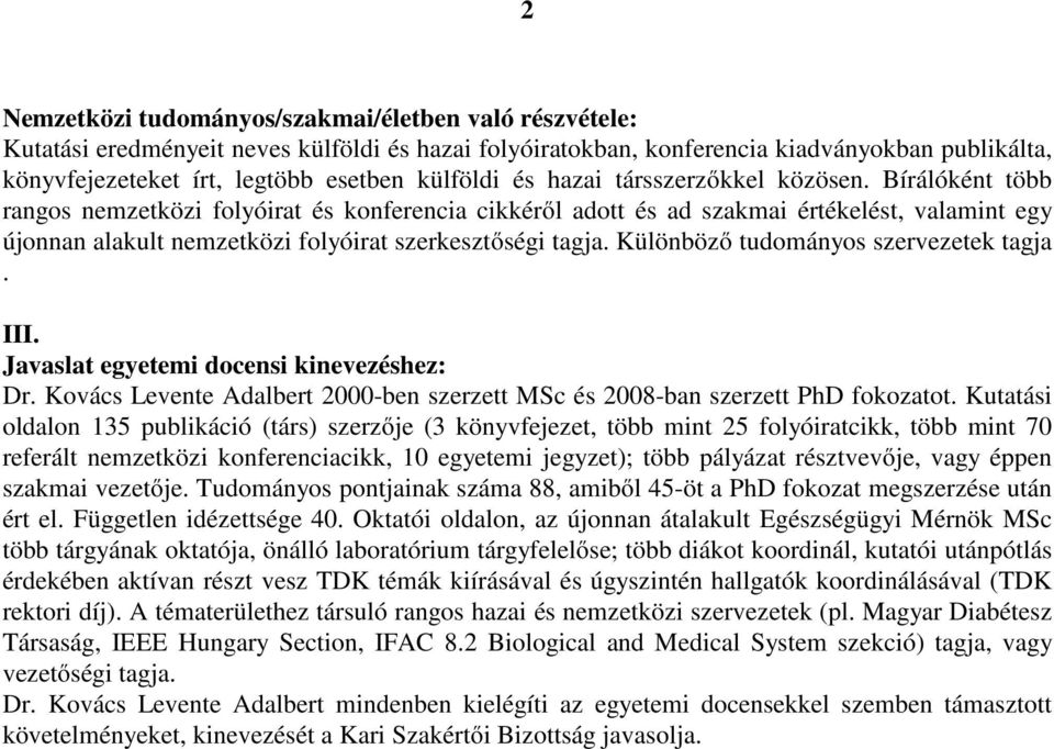 Bírálóként több rangos nemzetközi folyóirat és konferencia cikkéről adott és ad szakmai értékelést, valamint egy újonnan alakult nemzetközi folyóirat szerkesztőségi tagja.