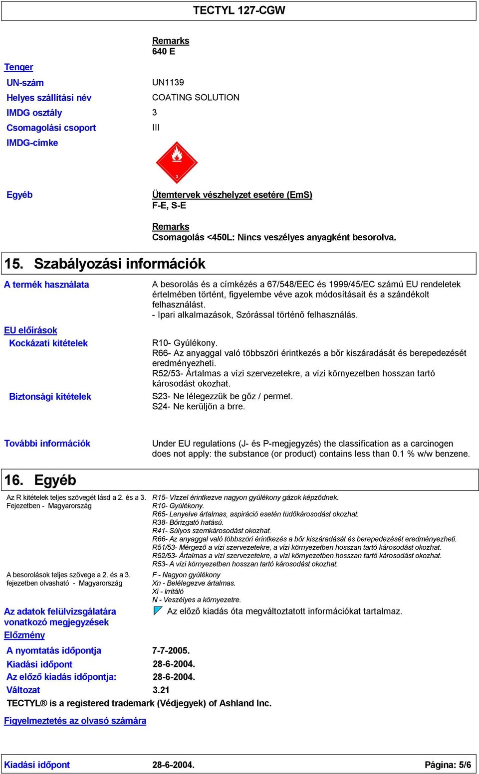 A besorolás és a címkézés a 67/548/EEC és 1999/45/EC számú EU rendeletek értelmében történt, figyelembe véve azok módosításait és a szándékolt felhasználást.