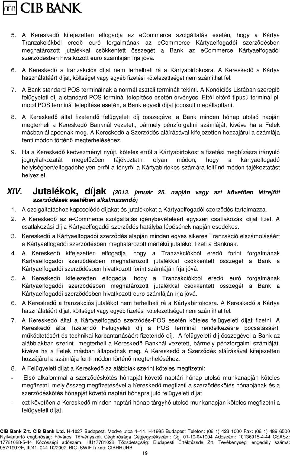 A Kereskedő a Kártya használatáért díjat, költséget vagy egyéb fizetési kötelezettséget nem számíthat fel. 7. A Bank standard POS terminálnak a normál asztali terminált tekinti.