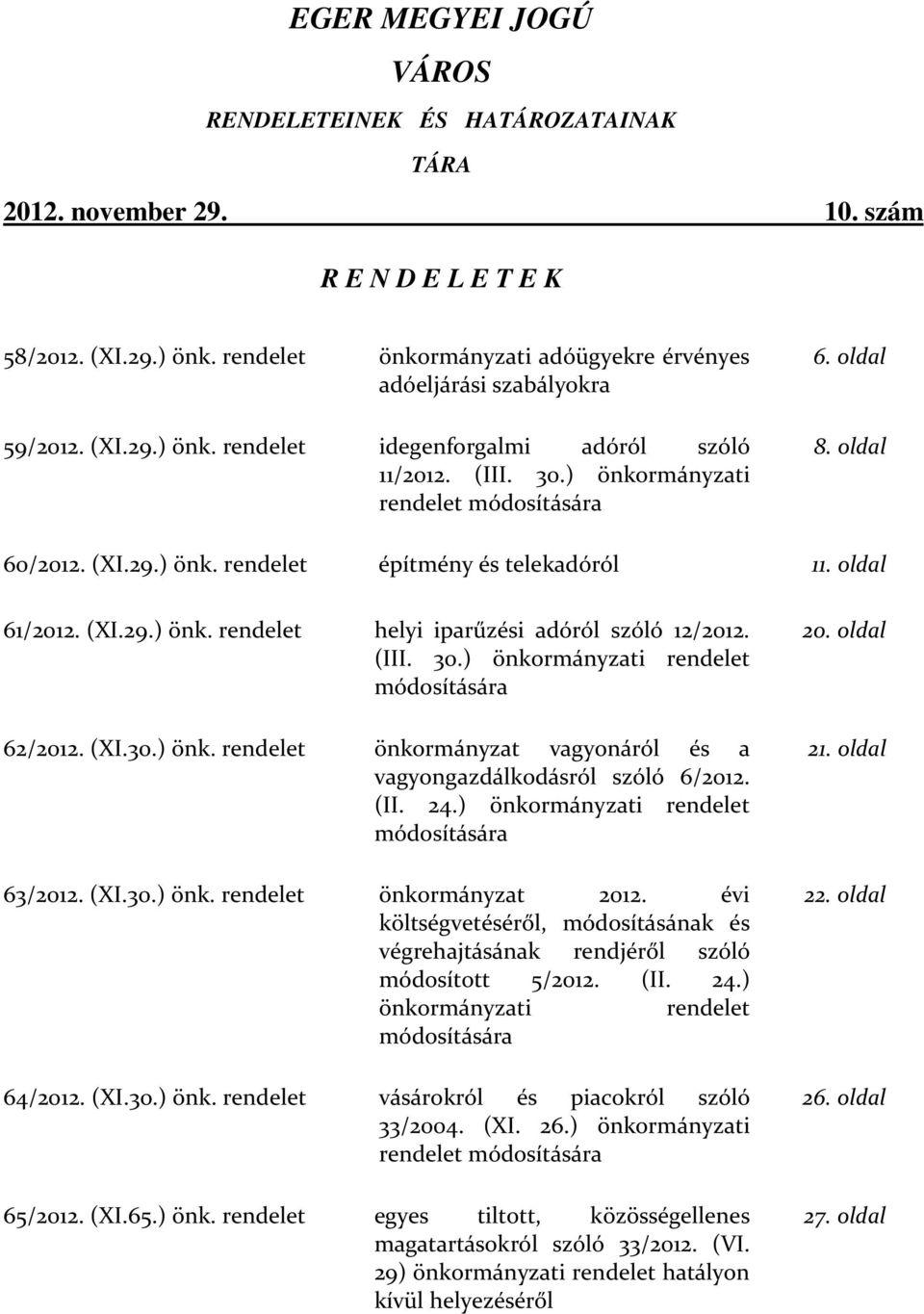 oldal 60/2012. (XI.29.) önk. rendelet építmény és telekadóról 11. oldal 61/2012. (XI.29.) önk. rendelet helyi iparűzési adóról szóló 12/2012. (III. 30.) önkormányzati rendelet módosítására 62/2012.