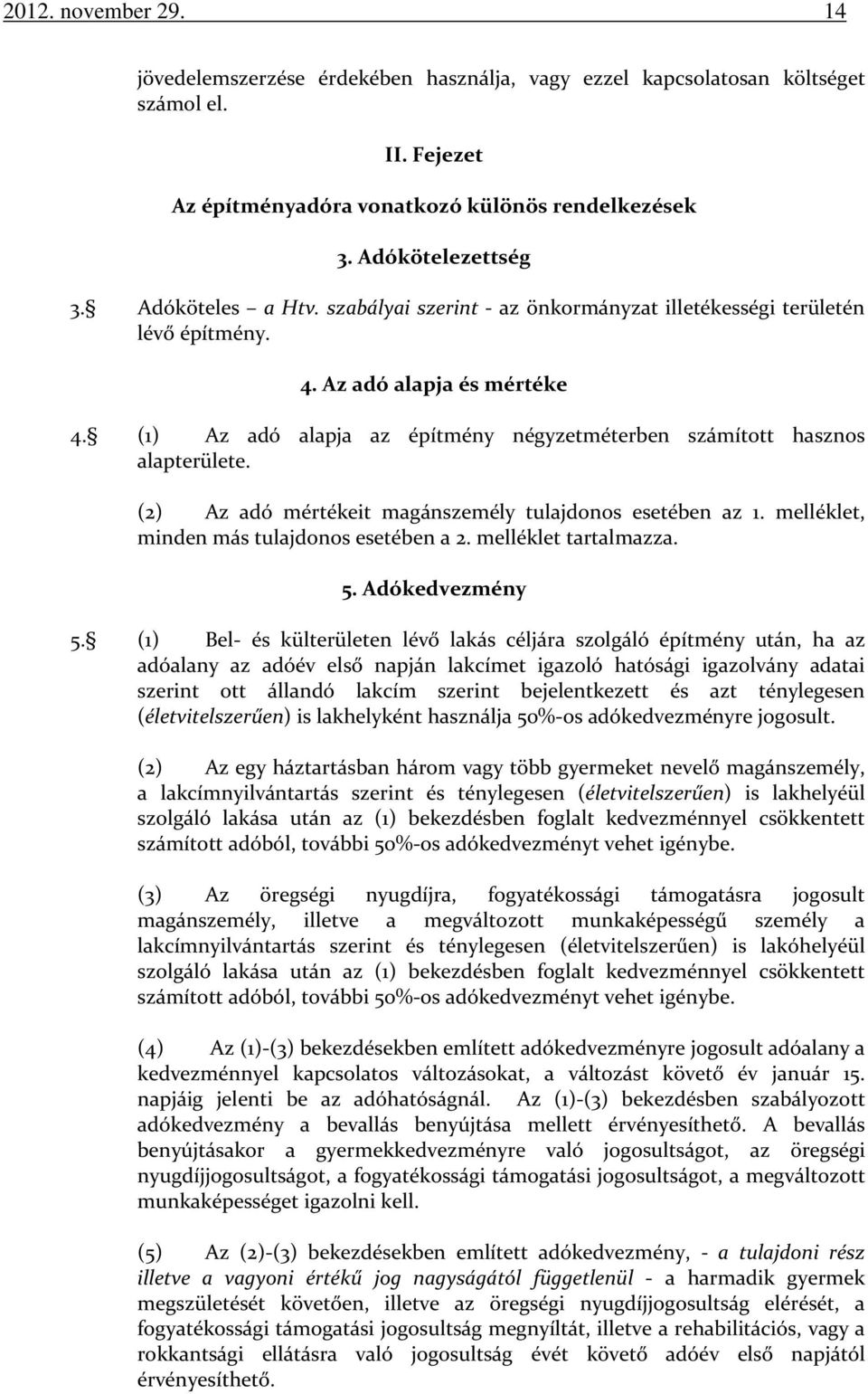 (1) Az adó alapja az építmény négyzetméterben számított hasznos alapterülete. (2) Az adó mértékeit magánszemély tulajdonos esetében az 1. melléklet, minden más tulajdonos esetében a 2.