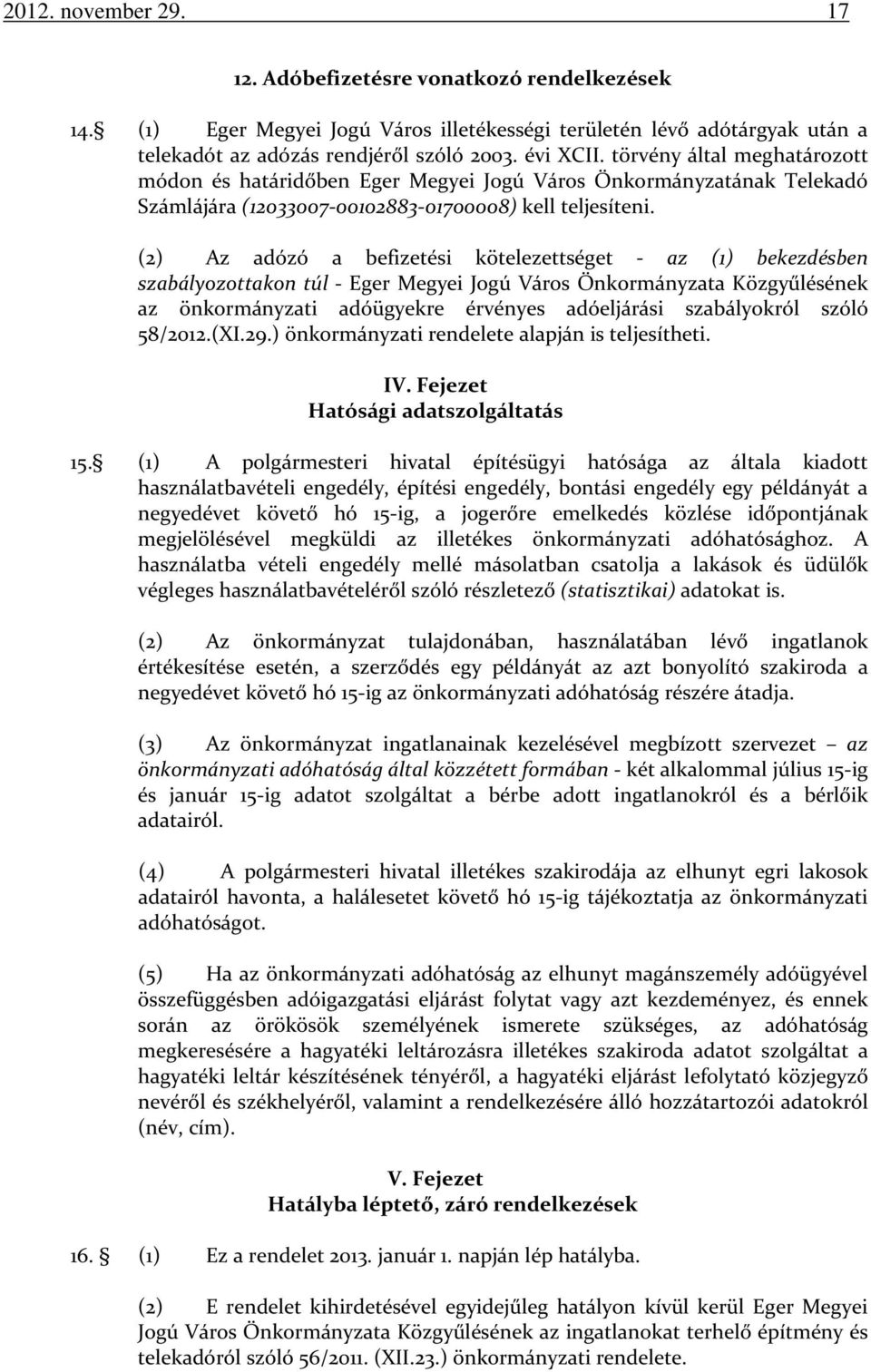 (2) Az adózó a befizetési kötelezettséget - az (1) bekezdésben szabályozottakon túl - Eger Megyei Jogú Város Önkormányzata Közgyűlésének az önkormányzati adóügyekre érvényes adóeljárási szabályokról