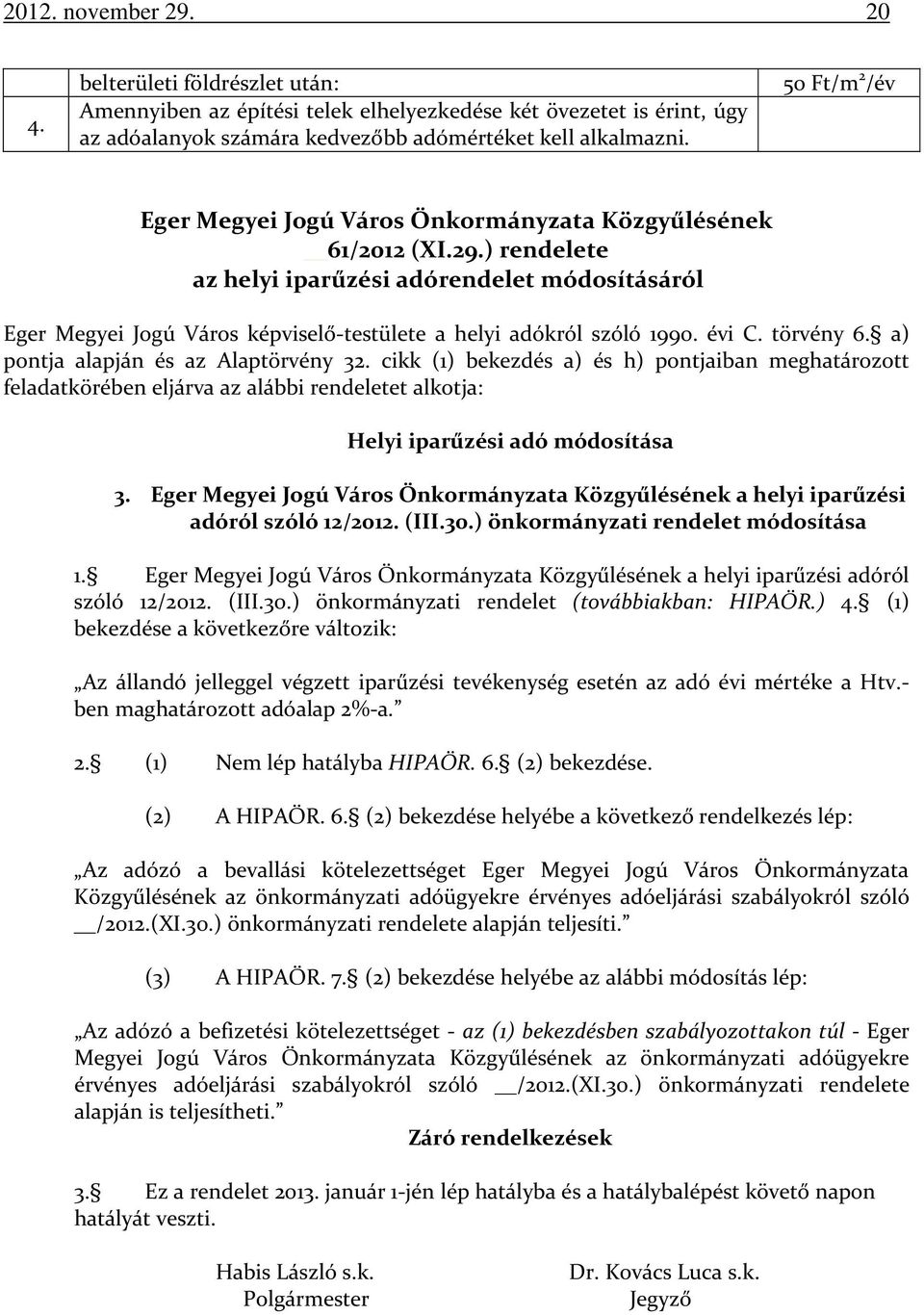 ) rendelete az helyi iparűzési adórendelet módosításáról Eger Megyei Jogú Város képviselő-testülete a helyi adókról szóló 1990. évi C. törvény 6. a) pontja alapján és az Alaptörvény 32.