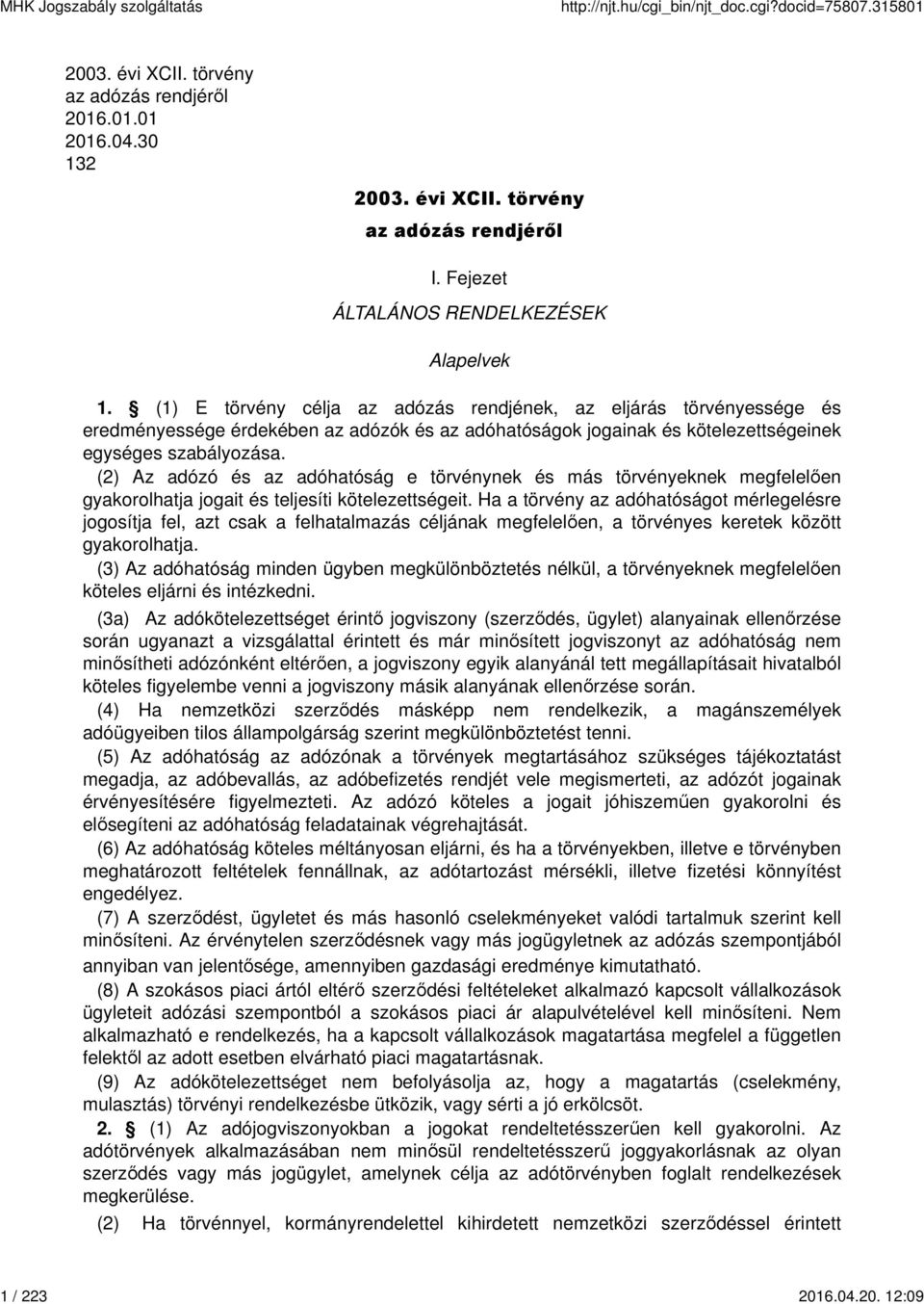 (2) Az adózó és az adóhatóság e törvénynek és más törvényeknek megfelelően gyakorolhatja jogait és teljesíti kötelezettségeit.