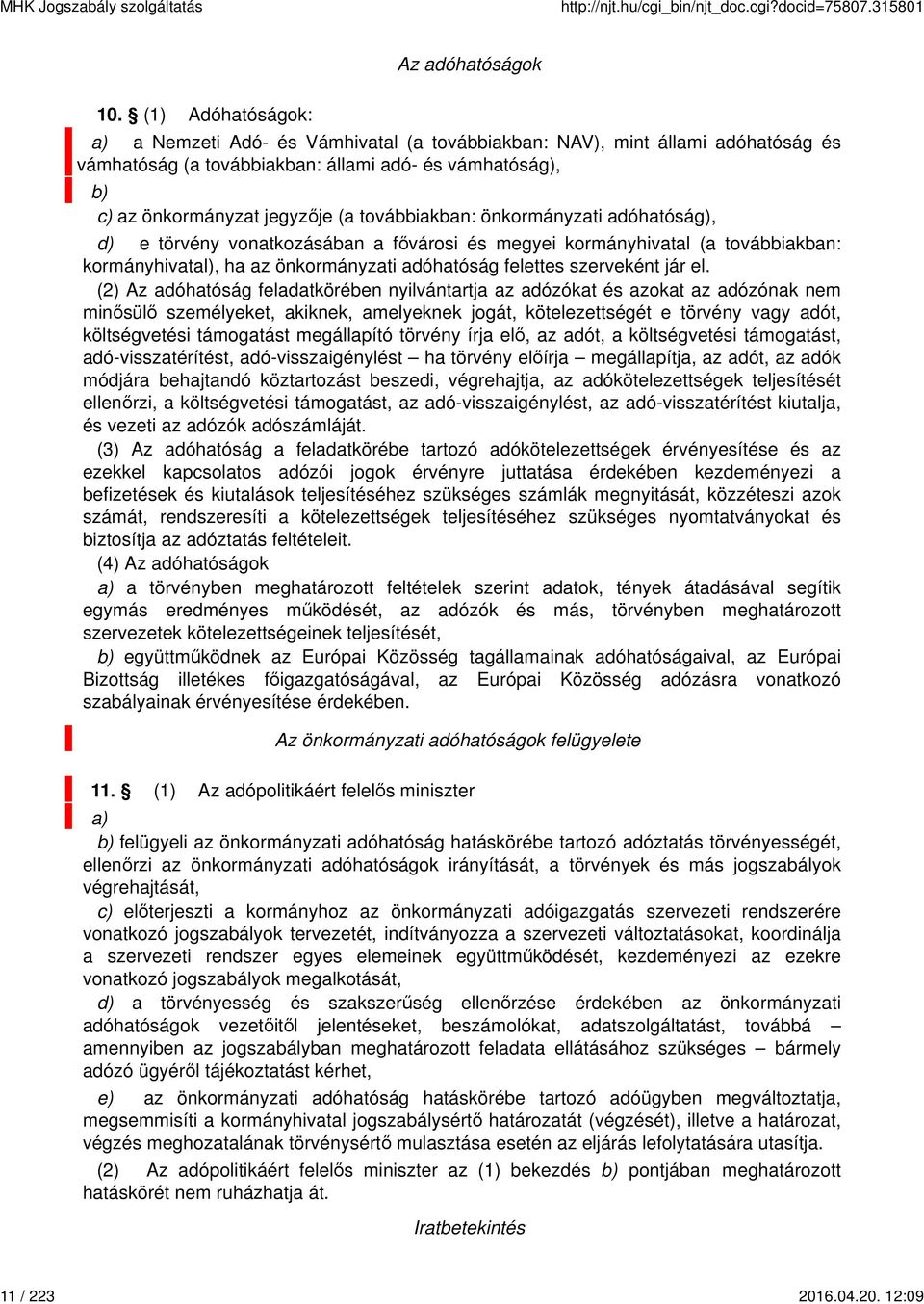 továbbiakban: önkormányzati adóhatóság), d) e törvény vonatkozásában a fővárosi és megyei kormányhivatal (a továbbiakban: kormányhivatal), ha az önkormányzati adóhatóság felettes szerveként jár el.