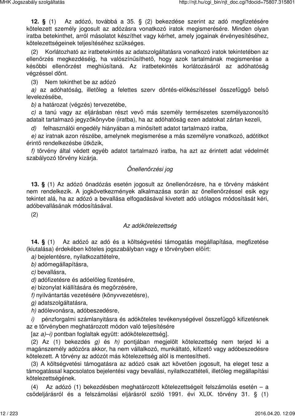 (2) Korlátozható az iratbetekintés az adatszolgáltatásra vonatkozó iratok tekintetében az ellenőrzés megkezdéséig, ha valószínűsíthető, hogy azok tartalmának megismerése a későbbi ellenőrzést