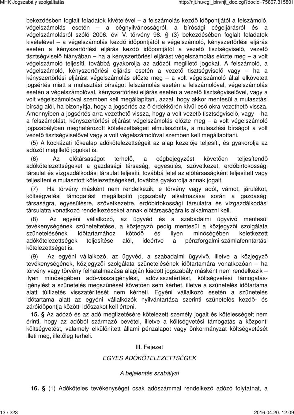 12:09 bekezdésben foglalt feladatok kivételével a felszámolás kezdő időpontjától a felszámoló, végelszámolás esetén a cégnyilvánosságról, a bírósági cégeljárásról és a végelszámolásról szóló 2006.