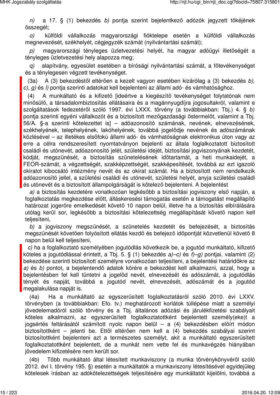 számát (nyilvántartási számát); p) magyarországi tényleges üzletvezetési helyét, ha magyar adóügyi illetőségét a tényleges üzletvezetési hely alapozza meg; q) alapítvány, egyesület esetében a