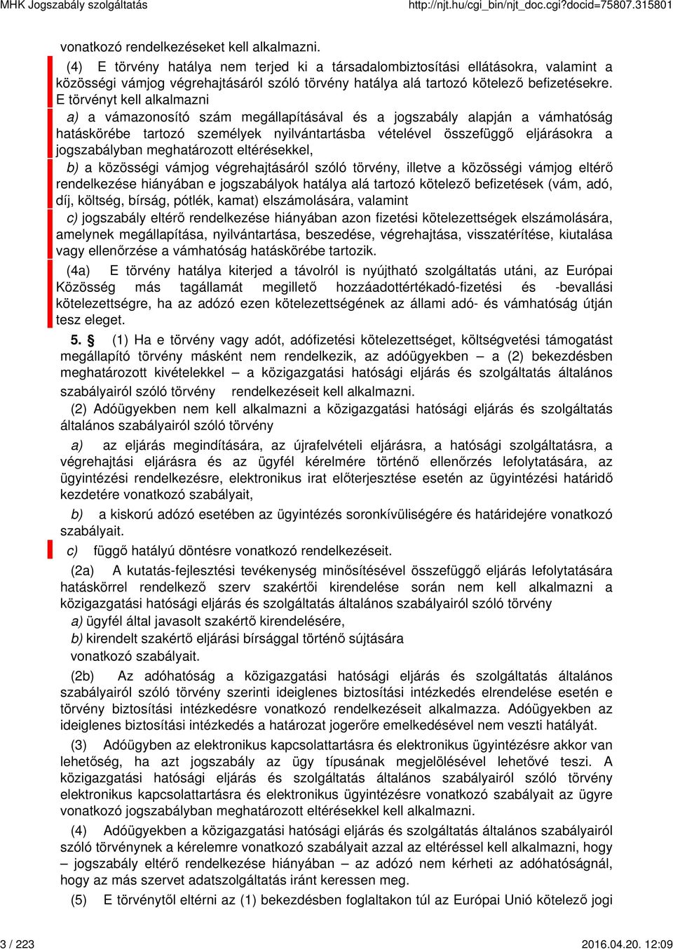 E törvényt kell alkalmazni a) a vámazonosító szám megállapításával és a jogszabály alapján a vámhatóság hatáskörébe tartozó személyek nyilvántartásba vételével összefüggő eljárásokra a jogszabályban