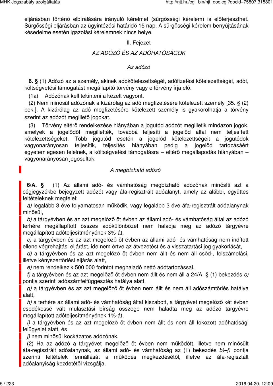 (1) Adózó az a személy, akinek adókötelezettségét, adófizetési kötelezettségét, adót, költségvetési támogatást megállapító törvény vagy e törvény írja elő.