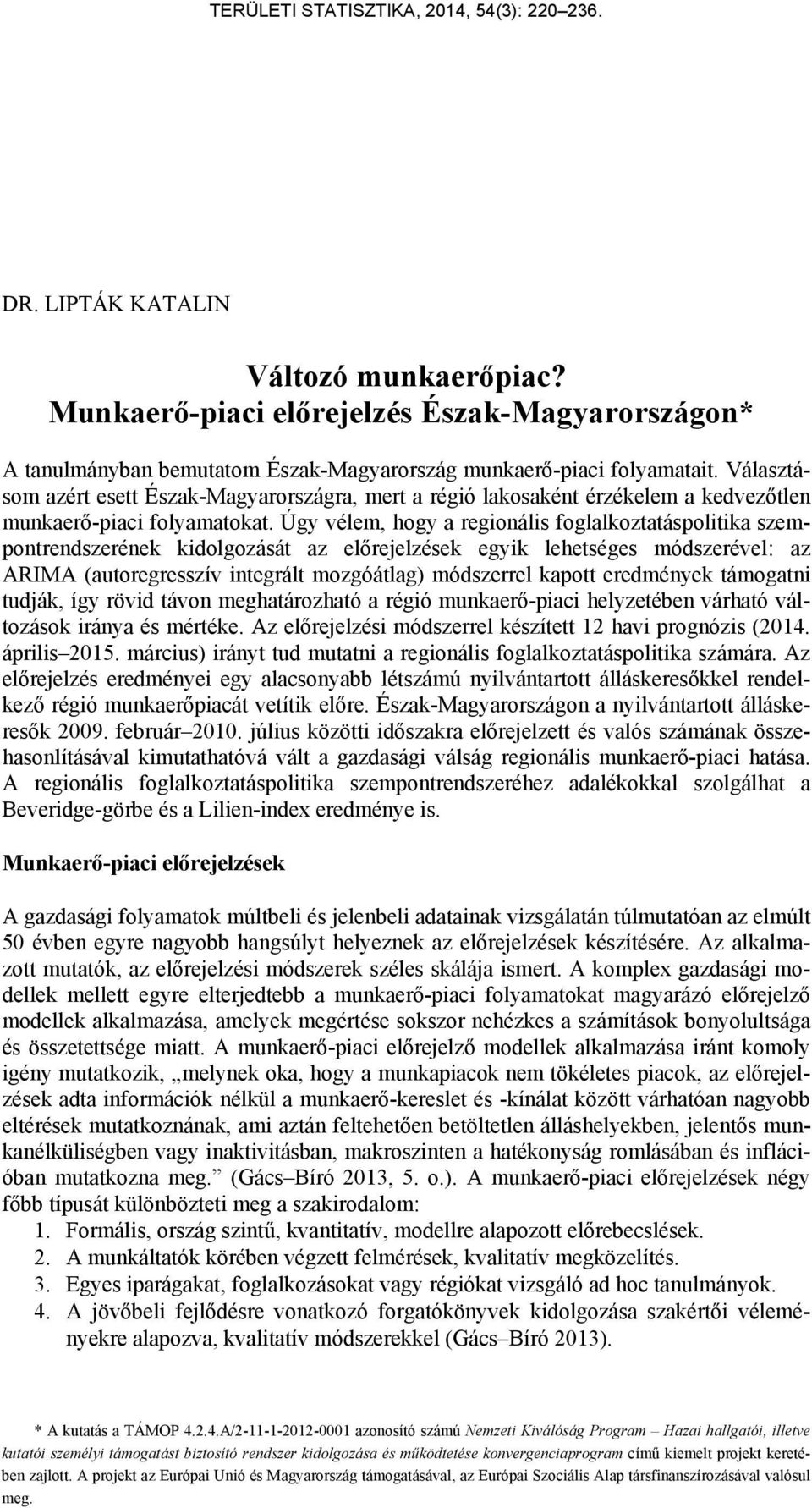 Úgy vélem, hogy a regionális foglalkoztatáspolitika szempontrendszerének kidolgozását az előrejelzések egyik lehetséges módszerével: az ARIMA (autoregresszív integrált mozgóátlag) módszerrel kapott