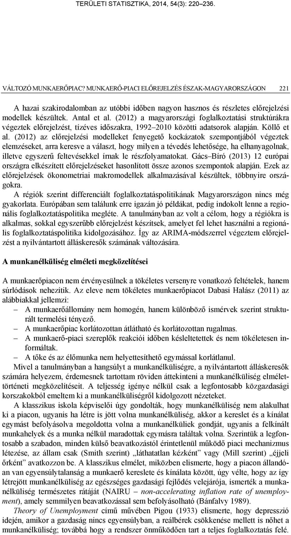 (2012) az előrejelzési modelleket fenyegető kockázatok szempontjából végeztek elemzéseket, arra keresve a választ, hogy milyen a tévedés lehetősége, ha elhanyagolnak, illetve egyszerű feltevésekkel