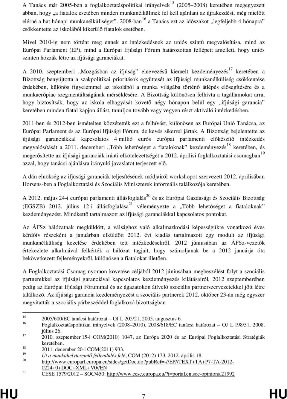 Mivel 2010-ig nem történt meg ennek az intézkedésnek az uniós szintű megvalósítása, mind az Európai Parlament (EP), mind a Európai Ifjúsági Fórum határozottan fellépett amellett, hogy uniós szinten