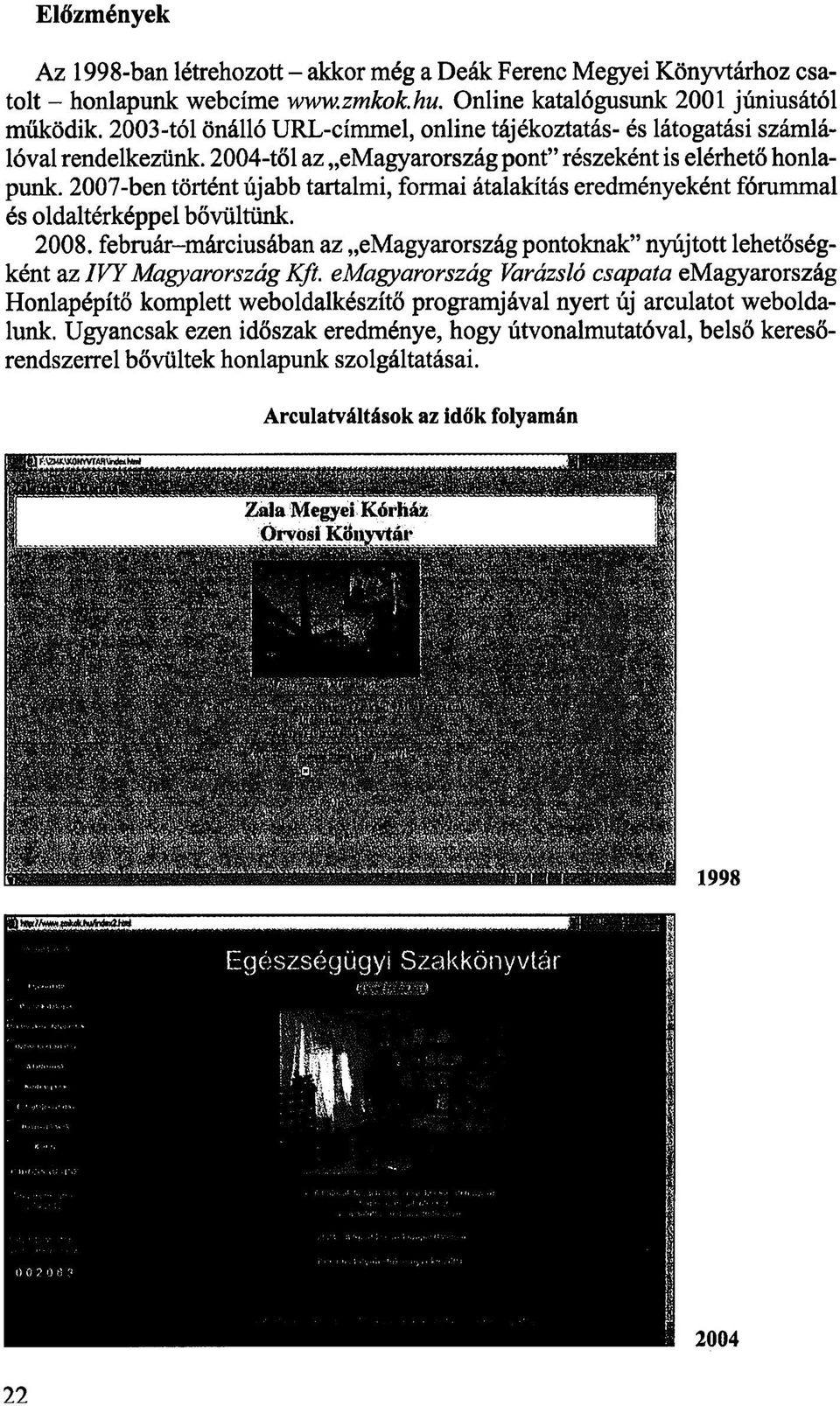 2007-ben történt újabb tartalmi, formai átalakítás eredményeként fórummal és oldaltérképpel bővültünk. 2008.