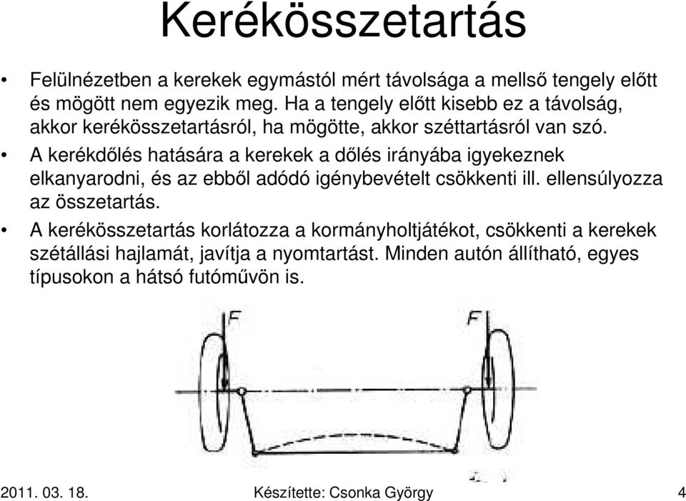 A kerékdőlés hatására a kerekek a dőlés irányába igyekeznek elkanyarodni, és az ebből adódó igénybevételt csökkenti ill.