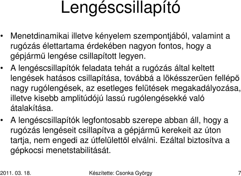 megakadályozása, illetve kisebb amplitúdójú lassú rugólengésekké való átalakítása.