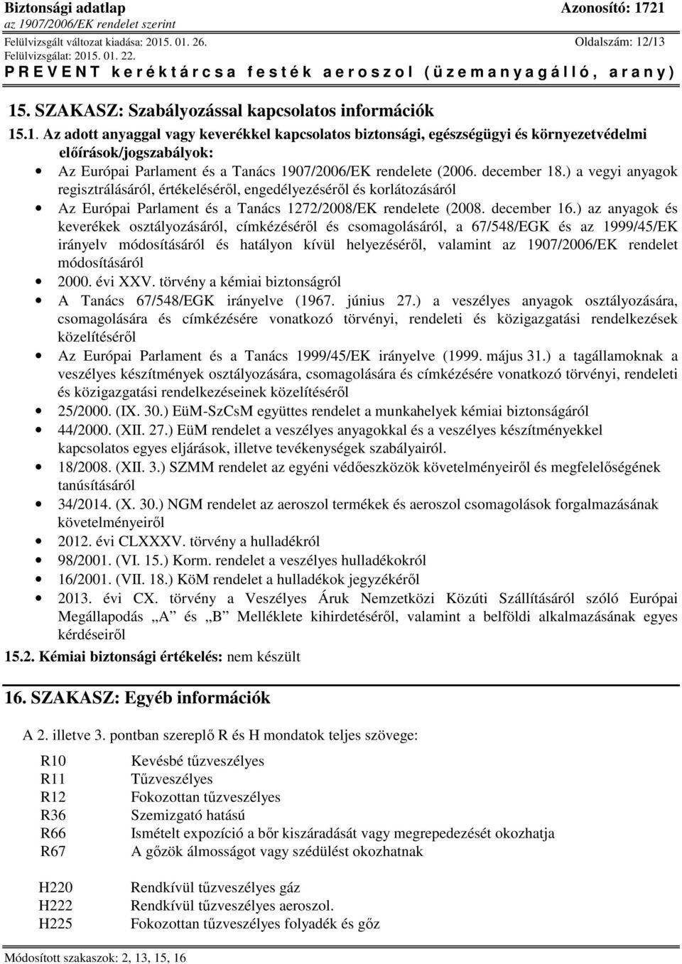 december 18.) a vegyi anyagok regisztrálásáról, értékeléséről, engedélyezéséről és korlátozásáról Az Európai Parlament és a Tanács 1272/2008/EK rendelete (2008. december 16.