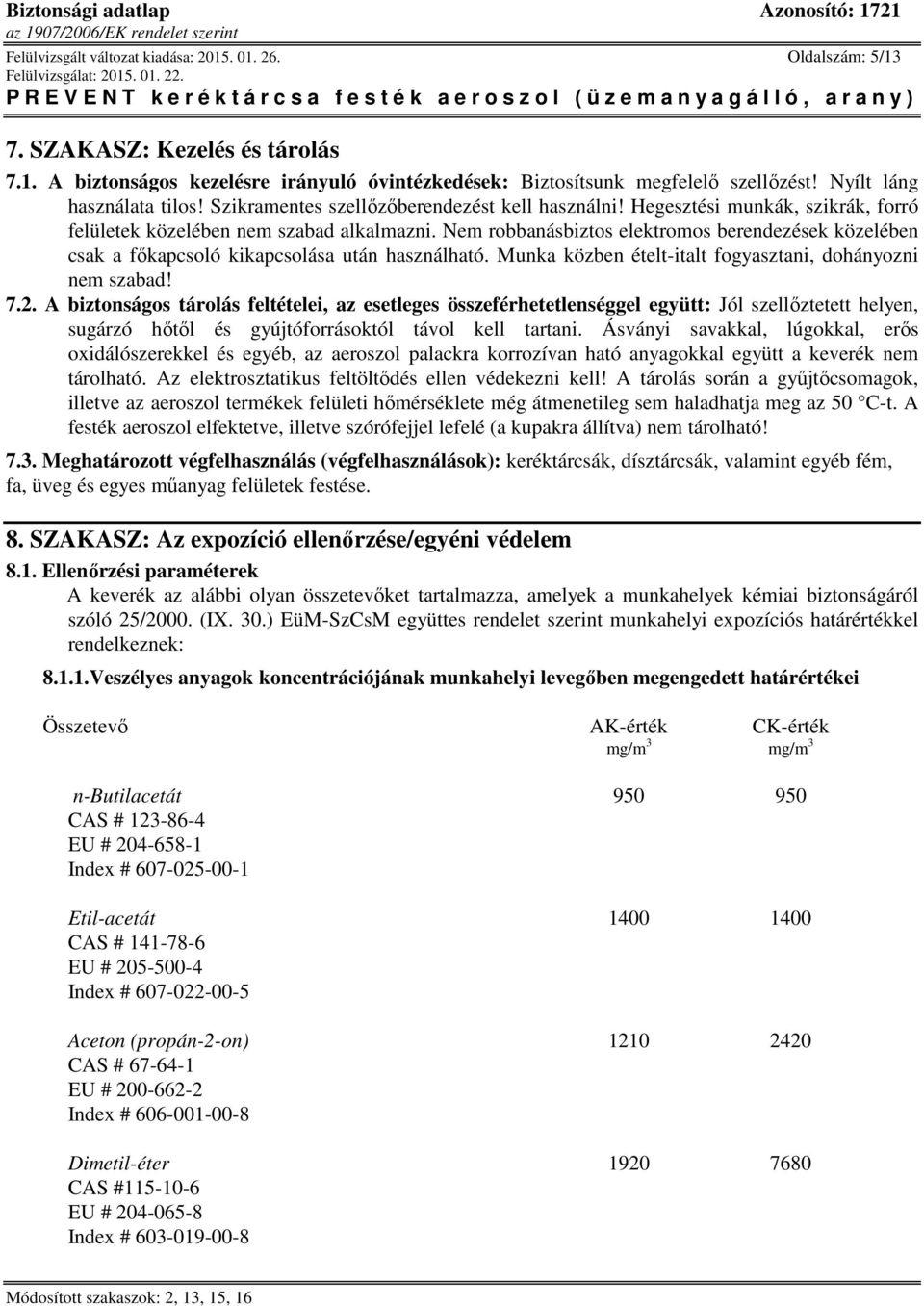 Nem robbanásbiztos elektromos berendezések közelében csak a főkapcsoló kikapcsolása után használható. Munka közben ételt-italt fogyasztani, dohányozni nem szabad! 7.2.