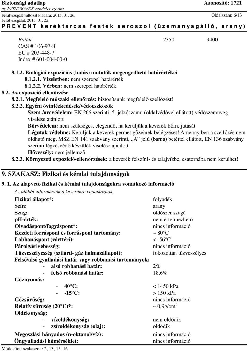 jelzőszámú (oldalvédővel ellátott) védőszemüveg viselése ajánlott Bőrvédelem: nem szükséges, elegendő, ha kerüljük a keverék bőrre jutását Légutak védelme: Kerüljük a keverék permet gőzeinek