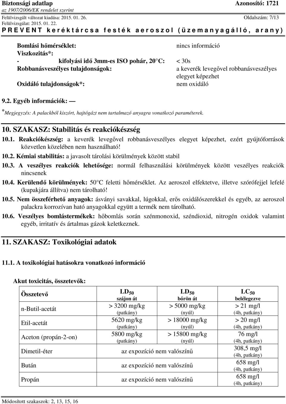 tulajdonságok*: nem oxidáló 9.2. Egyéb információk: * Megjegyzés: A palackból kiszórt, hajtógázt nem tartalmazó anyagra vonatkozó paraméterek. 10