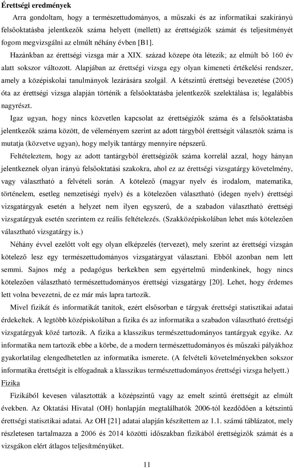 Alapjában az érettségi vizsga egy olyan kimeneti értékelési rendszer, amely a középiskolai tanulmányok lezárására szolgál.