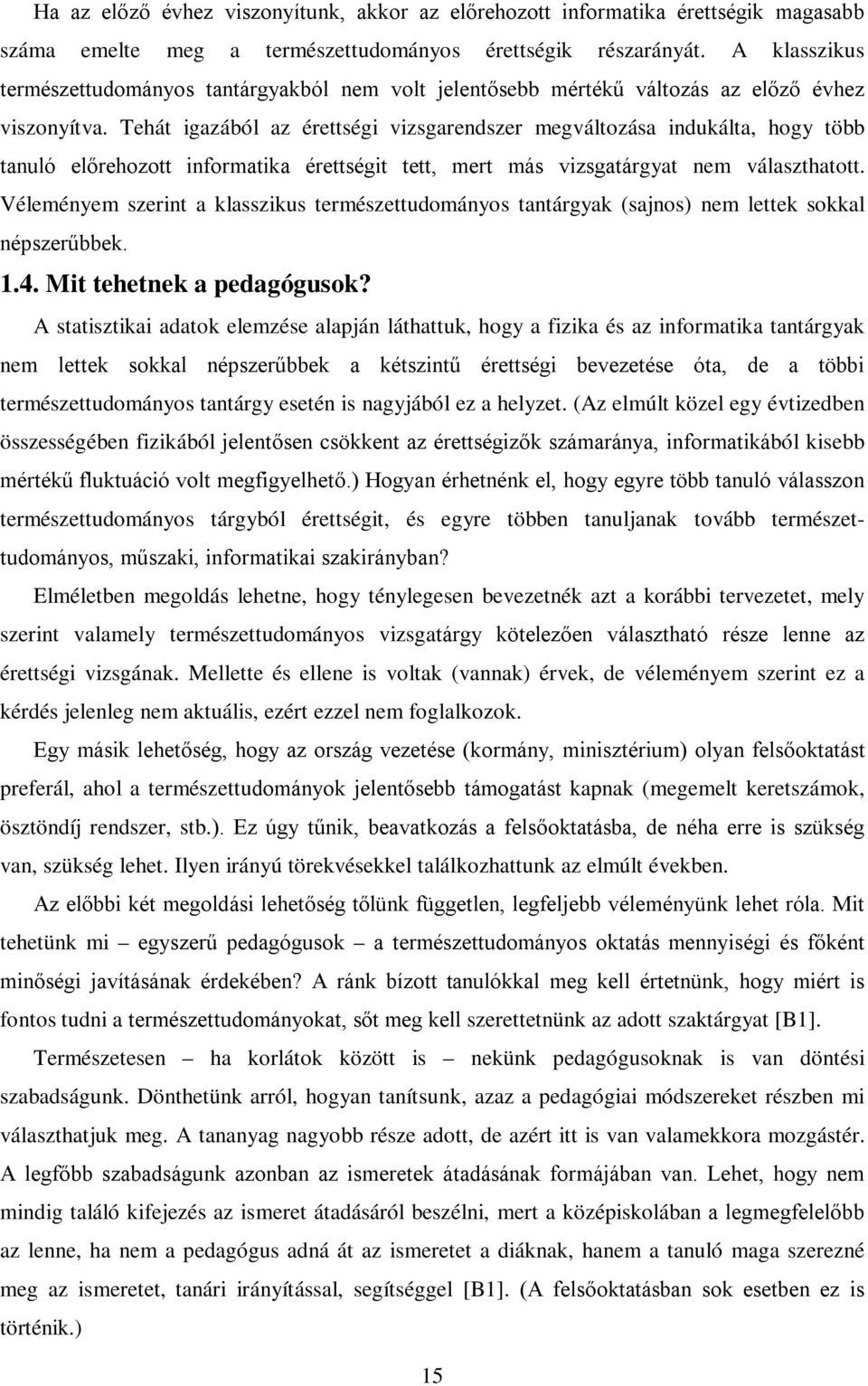 Tehát igazából az érettségi vizsgarendszer megváltozása indukálta, hogy több tanuló előrehozott informatika érettségit tett, mert más vizsgatárgyat nem választhatott.