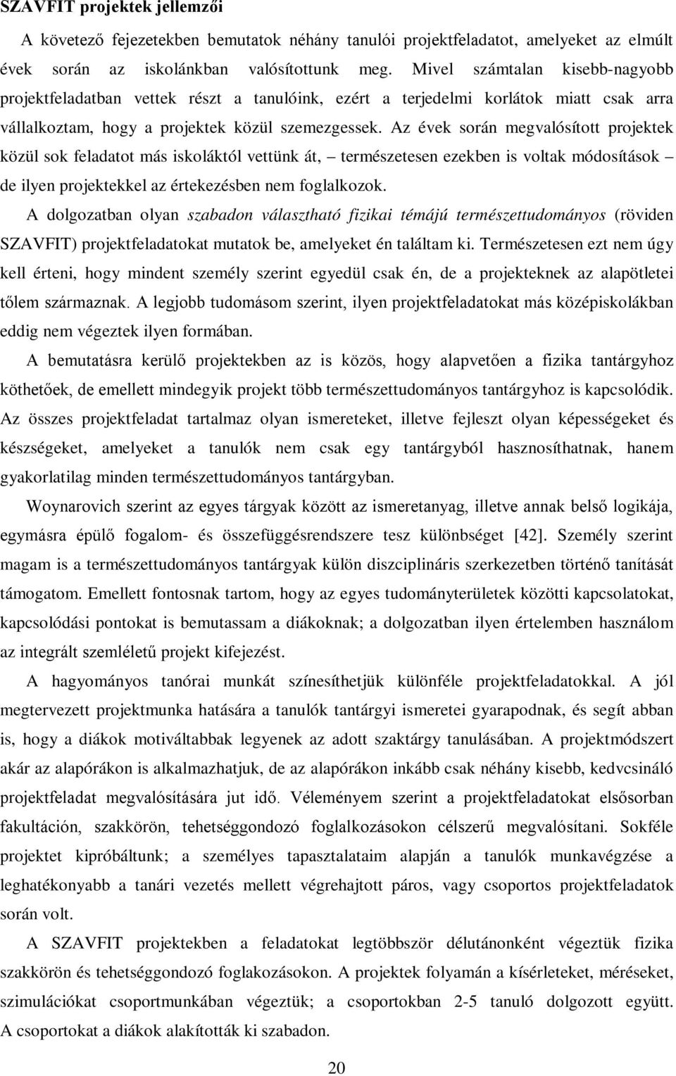 Az évek során megvalósított projektek közül sok feladatot más iskoláktól vettünk át, természetesen ezekben is voltak módosítások de ilyen projektekkel az értekezésben nem foglalkozok.