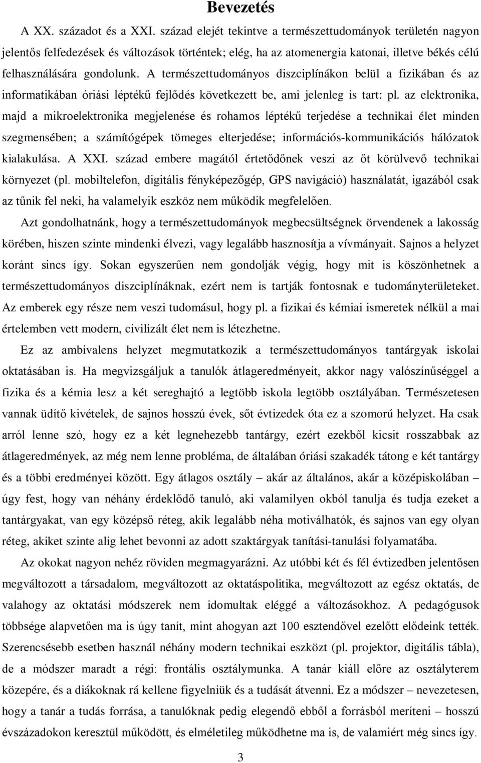 A természettudományos diszciplínákon belül a fizikában és az informatikában óriási léptékű fejlődés következett be, ami jelenleg is tart: pl.