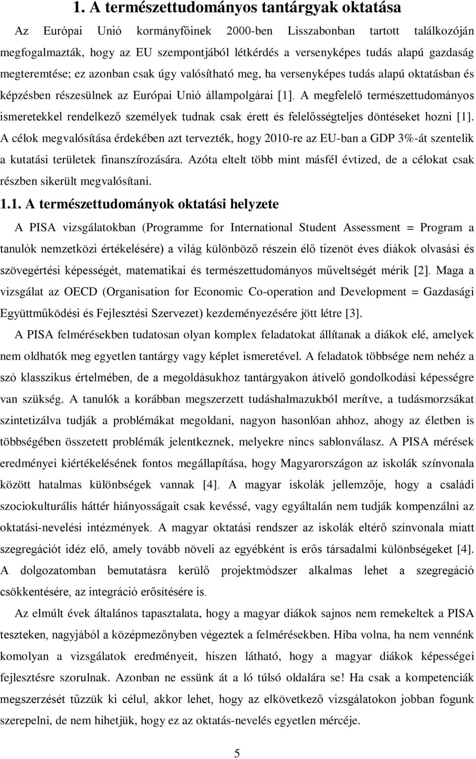 A megfelelő természettudományos ismeretekkel rendelkező személyek tudnak csak érett és felelősségteljes döntéseket hozni [].