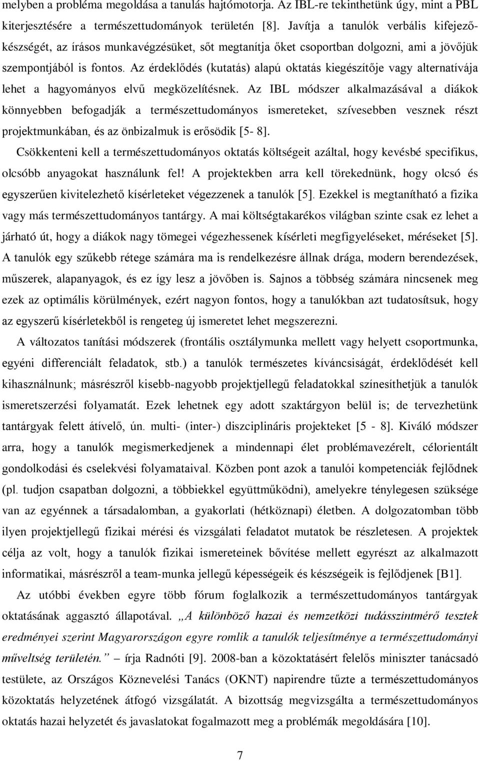 Az érdeklődés (kutatás) alapú oktatás kiegészítője vagy alternatívája lehet a hagyományos elvű megközelítésnek.