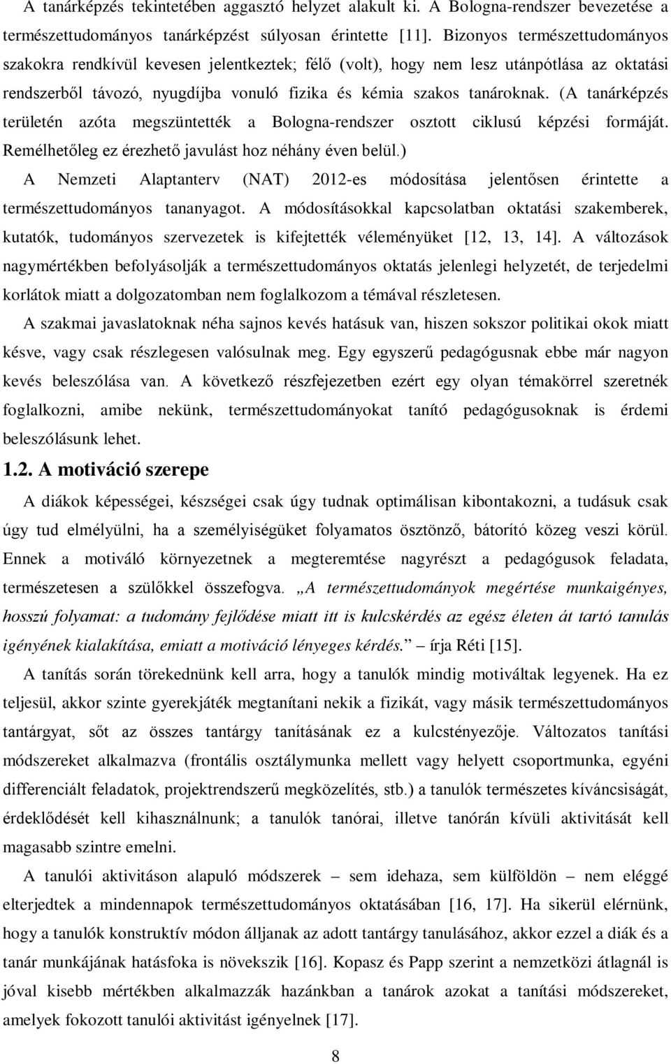 (A tanárképzés területén azóta megszüntették a Bologna-rendszer osztott ciklusú képzési formáját. Remélhetőleg ez érezhető javulást hoz néhány éven belül.