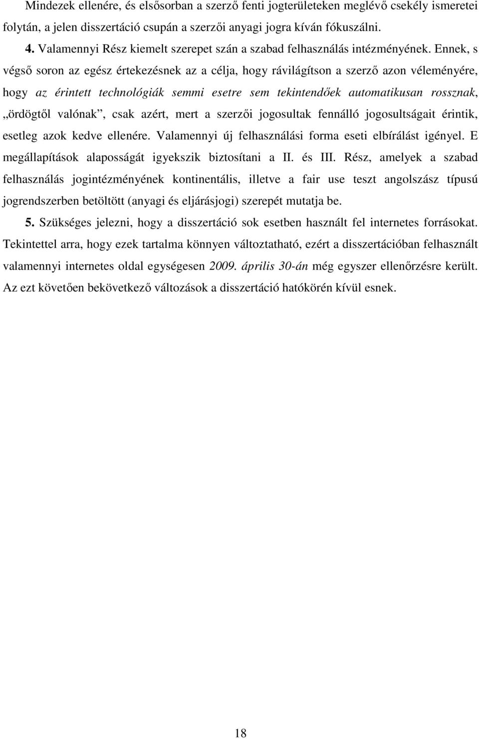 Ennek, s végsı soron az egész értekezésnek az a célja, hogy rávilágítson a szerzı azon véleményére, hogy az érintett technológiák semmi esetre sem tekintendıek automatikusan rossznak, ördögtıl