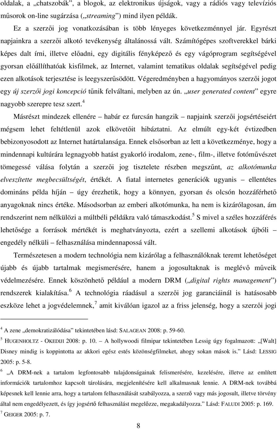 Számítógépes szoftverekkel bárki képes dalt írni, illetve elıadni, egy digitális fényképezı és egy vágóprogram segítségével gyorsan elıállíthatóak kisfilmek, az Internet, valamint tematikus oldalak