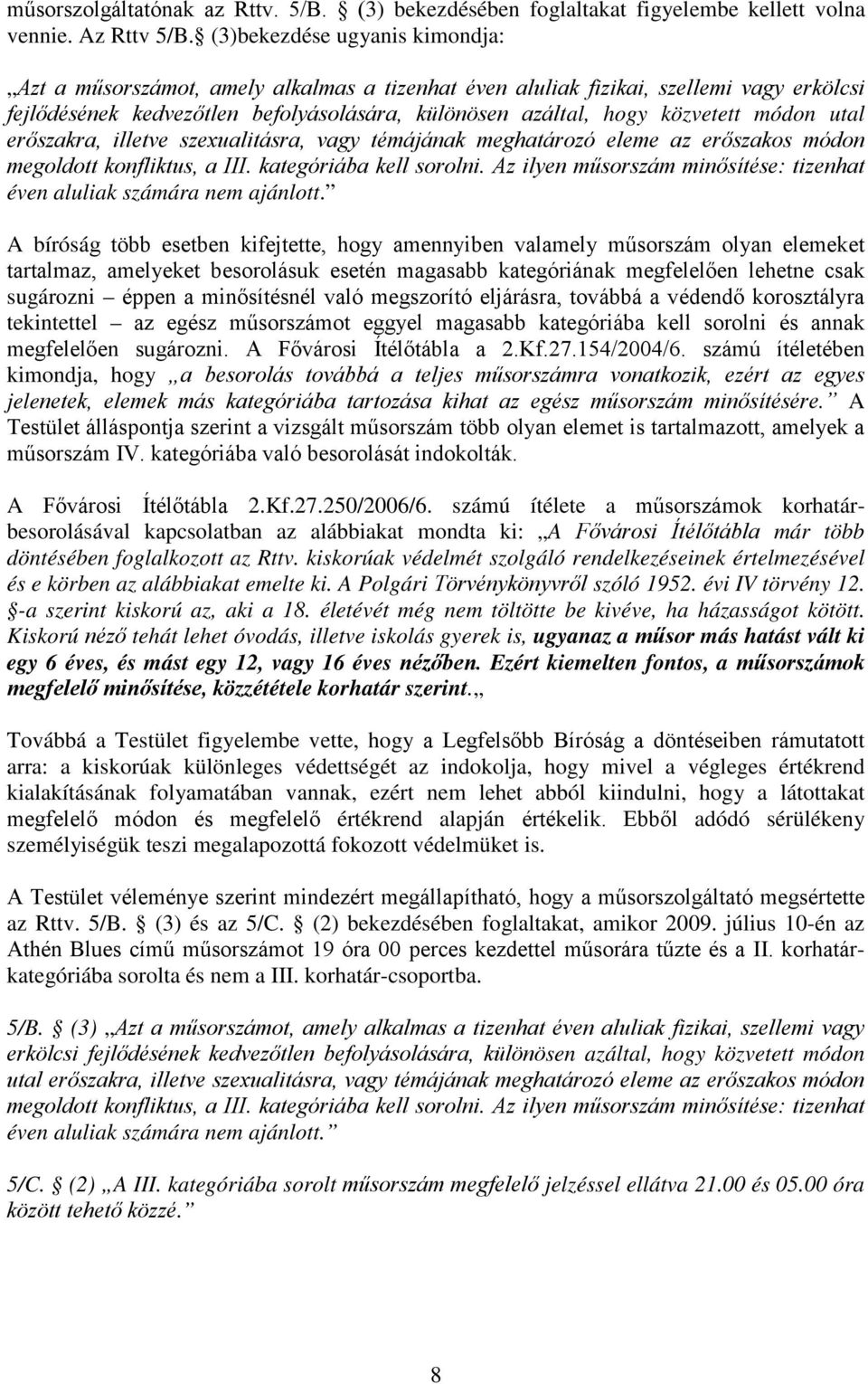 módon utal erőszakra, illetve szexualitásra, vagy témájának meghatározó eleme az erőszakos módon megoldott konfliktus, a III. kategóriába kell sorolni.