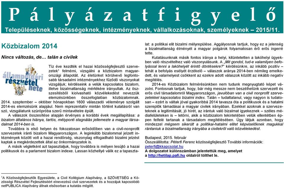 Az életünket körülvevő legfontosabb társadalmi intézményekhez fűződő viszonyokat vizsgáljuk; kérdéseink a velük kapcsolatos bizalom, illetve bizalmatlanság mértékére irányultak.